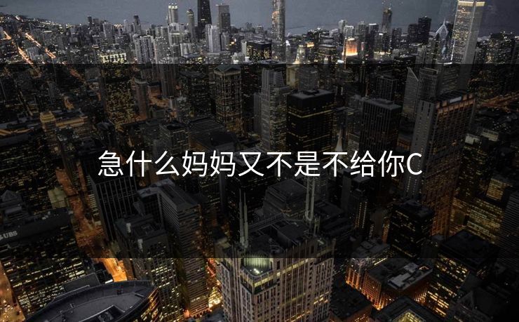 急什么妈妈又不是不给你C